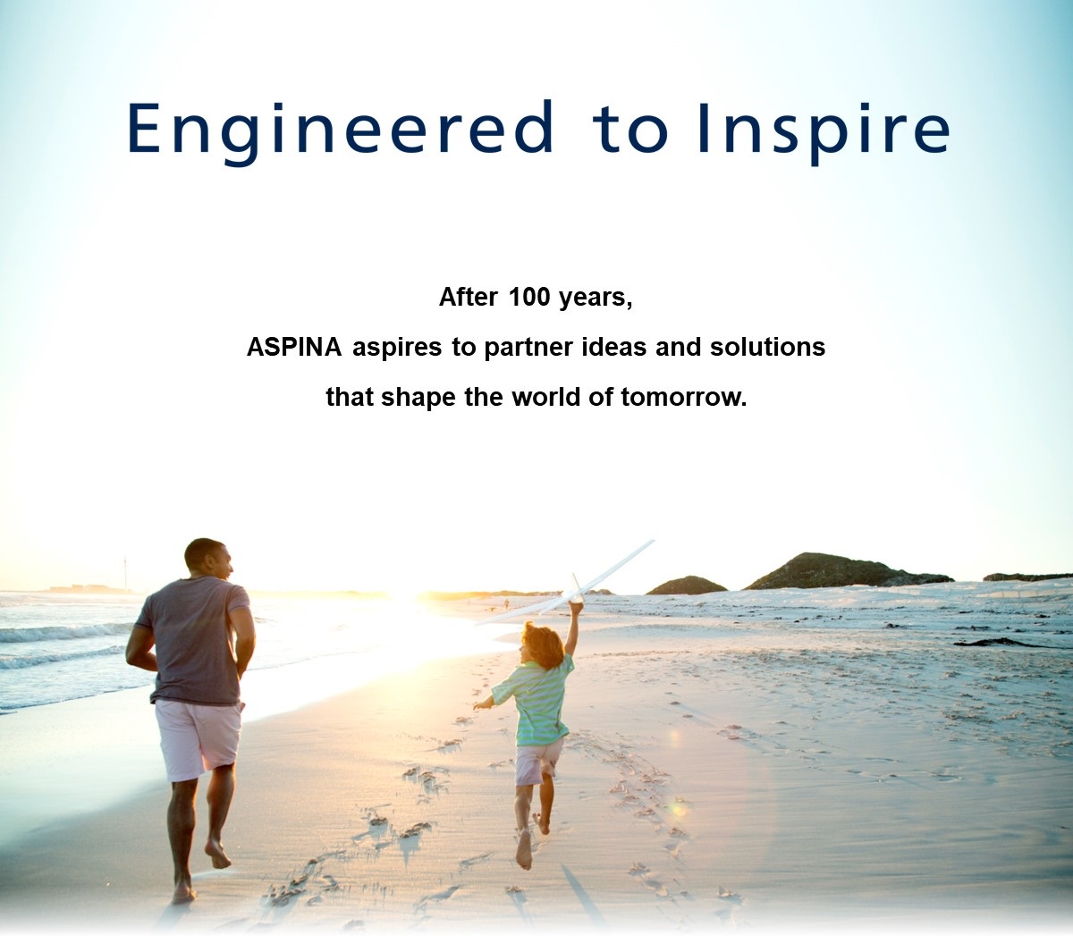 Engineered to Inspire　After 100 years, ASPINA aspires to partner ideas and solutions that shape the world of tomorrow.